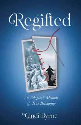 Regifted: Il racconto di un'adottata sulla sua vera appartenenza - Regifted: An Adoptee's Memoir of True Belonging