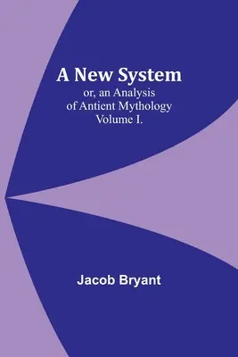 Un nuovo sistema o un'analisi della mitologia antica. Volume I. - A New System; or, an Analysis of Antient Mythology. Volume I.