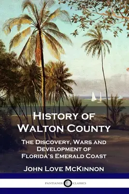 Storia della contea di Walton: La scoperta, le guerre e lo sviluppo della Costa Smeralda della Florida - History of Walton County: The Discovery, Wars and Development of Florida's Emerald Coast
