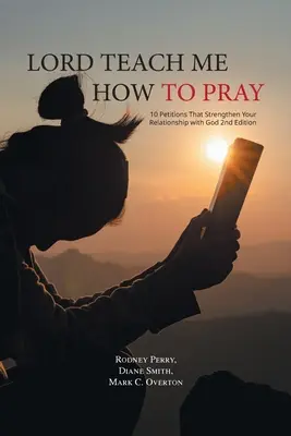 Signore insegnami a pregare: 10 petizioni che rafforzano il tuo rapporto con Dio 2ª edizione - Lord Teach Me How to Pray: 10 Petitions That Strengthen Your Relationship with God 2nd Edition