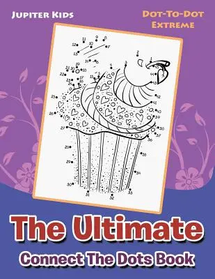 Il libro definitivo “Unisci i puntini”: Punti da colorare estremi - The Ultimate Connect The Dots Book: Dot-To-Dot Extreme