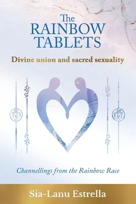 Le Tavole dell'Arcobaleno: Unione divina e sessualità sacra. Canalizzazioni dalla Razza Arcobaleno - The Rainbow Tablets: Divine union and sacred sexuality. Channellings from the Rainbow Race