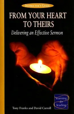 Dal tuo cuore al loro Guida per l'istruttore: Come tenere un sermone efficace - From Your Heart to Theirs Instructor's Guide: Delivering an Effective Sermon