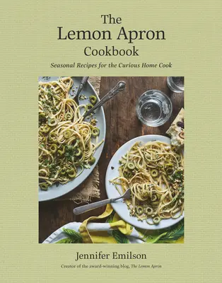 Il libro di cucina del grembiule al limone: Ricette stagionali per la cuoca curiosa di casa - The Lemon Apron Cookbook: Seasonal Recipes for the Curious Home Cook