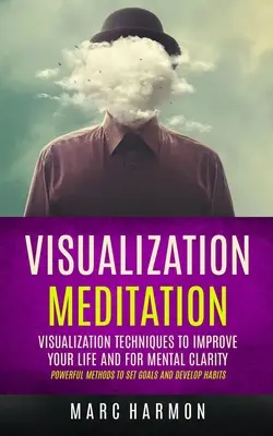 Meditazione di visualizzazione: Tecniche di visualizzazione per migliorare la vostra vita e per la chiarezza mentale (Metodi potenti per fissare obiettivi e sviluppare abitudini). - Visualization Meditation: Visualization Techniques To Improve Your Life And For Mental Clarity (Powerful Methods To Set Goals And Develop Habits