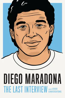 Diego Maradona: L'ultima intervista: E altre conversazioni - Diego Maradona: The Last Interview: And Other Conversations