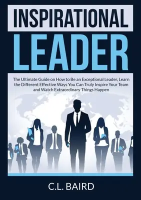 Leader ispiratore: La guida definitiva su come essere un leader eccezionale, per imparare i diversi modi efficaci per ispirare i vostri colleghi. - Inspirational Leader: The Ultimate Guide on How to Be an Exceptional Leader, Learn the Different Effective Ways You Can Truly Inspire Your T