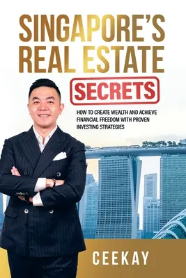 I segreti immobiliari di Singapore: Come creare ricchezza e raggiungere la libertà finanziaria con strategie di investimento collaudate - Singapore's Real Estate Secrets: How to Create Wealth & Achieve Financial Freedom with Proven Investing Strategies