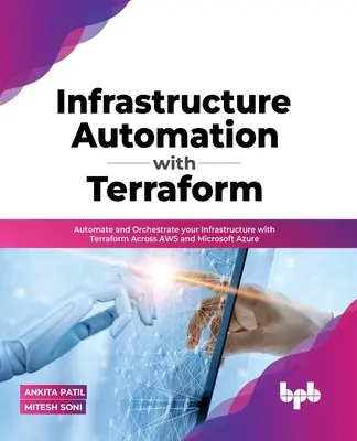 Automazione dell'infrastruttura con Terraform: Automatizzare e orchestrare l'infrastruttura con Terraform su AWS e Microsoft Azure. - Infrastructure Automation with Terraform: Automate and Orchestrate your Infrastructure with Terraform Across AWS and Microsoft Azure