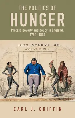 La politica della fame: Protesta, povertà e politica in Inghilterra, dal 1750 al 1840. 1840 - The Politics of Hunger: Protest, Poverty and Policy in England, C. 1750-C. 1840