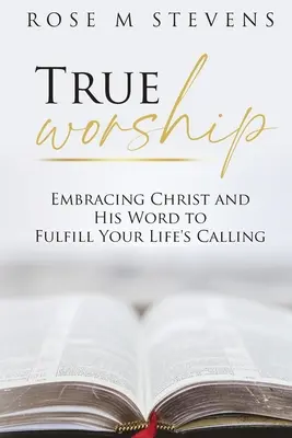 La vera adorazione: Abbracciare Cristo e la sua Parola per realizzare la chiamata della vostra vita - True Worship: Embracing Christ and His Word to Fulfill Your Life's Calling