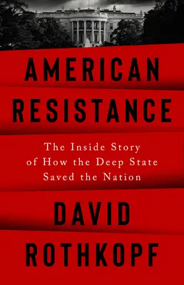 Resistenza americana: La storia interna di come lo Stato profondo ha salvato la nazione - American Resistance: The Inside Story of How the Deep State Saved the Nation
