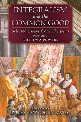 Integralismo e bene comune: Saggi scelti da The Josias (Volume 2: I due poteri) - Integralism and the Common Good: Selected Essays from The Josias (Volume 2: The Two Powers)