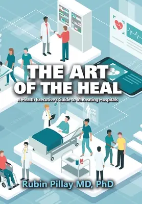 L'arte di guarire: la guida di un dirigente sanitario all'innovazione degli ospedali - The Art of the Heal: A Health Executive's Guide to Innovating Hospitals