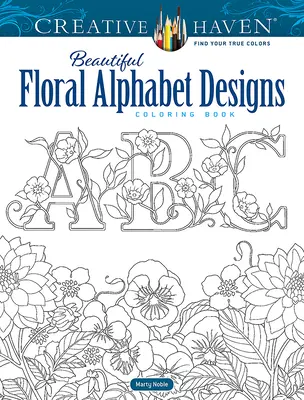 Libro da colorare Creative Haven: Bellissimi disegni floreali dell'alfabeto - Creative Haven Beautiful Floral Alphabet Designs Coloring Book