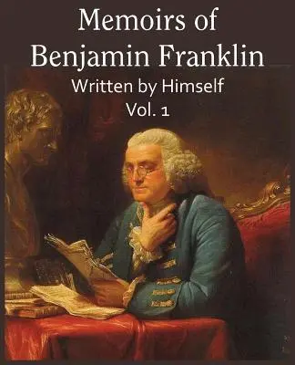 Memorie di Benjamin Franklin; scritte da lui stesso Vol. 1 - Memoirs of Benjamin Franklin; Written by Himself Vol. 1