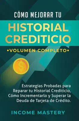 Come migliorare la vostra storia creditizia: Strategie sperimentate per riparare il tuo credito storico, aumentarlo e aumentare la spesa della carta di credito. - Cmo Mejorar Tu Historial Crediticio: Estrategias Probadas Para Reparar Tu Historial Crediticio, Cmo Incrementarlo y Superar La Deuda de Tarjeta de C