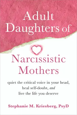 Figlie adulte di madri narcisiste: Calmare la voce critica nella vostra testa, guarire il dubbio su di sé e vivere la vita che meritate - Adult Daughters of Narcissistic Mothers: Quiet the Critical Voice in Your Head, Heal Self-Doubt, and Live the Life You Deserve
