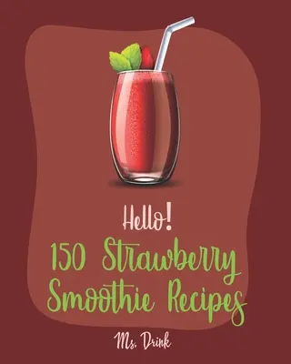 150 ricette di frullati di fragole: Il miglior libro di ricette di frullati di fragole per principianti [ricetta dello yogurt greco, ricetta della ciotola di frullati, frullato di proteine - Hello! 150 Strawberry Smoothie Recipes: Best Strawberry Smoothie Cookbook Ever For Beginners [Greek Yogurt Recipe, Smoothie Bowl Recipe, Protein Shake