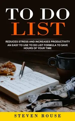 Lista delle cose da fare: Riduce lo stress e aumenta la produttività (una formula facile da usare per risparmiare ore del vostro tempo) - To Do List: Reduces Stress and Increases Productivity (An Easy to Use to Do List Formula to Save Hours of Your Time)