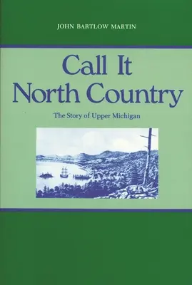 Chiamatelo North Country: La storia dell'Alto Michigan - Call It North Country: The Story of Upper Michigan