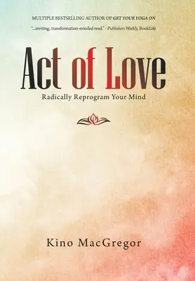 Atto d'amore: Riprogrammare radicalmente la mente - Act of Love: Radically Reprogram Your Mind