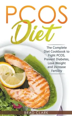 Dieta PCOS: La guida completa per combattere la PCOS, prevenire il diabete, perdere peso e aumentare la fertilità - PCOS Diet: The Complete Guide to Fight PCOS, Prevent Diabetes, Lose Weight and Increase Fertility