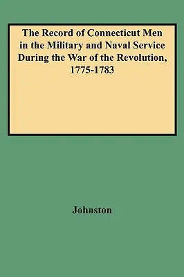 Registro degli uomini del Connecticut nel servizio militare e navale durante la guerra della Rivoluzione, 1775-1783 - Record of Connecticut Men in the Military and Naval Service During the War of the Revolution, 1775-1783