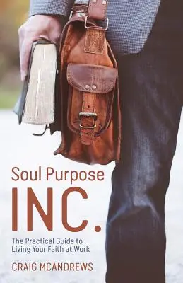 Anima Scopo Inc: La guida pratica per vivere la propria fede al lavoro - Soul Purpose Inc.: The Practical Guide to Living Your Faith at Work