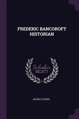 Lo storico Frederic Bancoroft - Frederic Bancoroft Historian