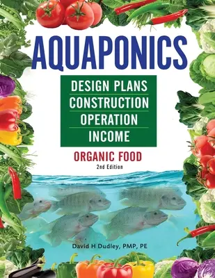 Piani di progettazione, costruzione, funzionamento e reddito dell'acquaponica: Cibo biologico - Aquaponics Design Plans, Construction, Operation, and Income: Organic Food