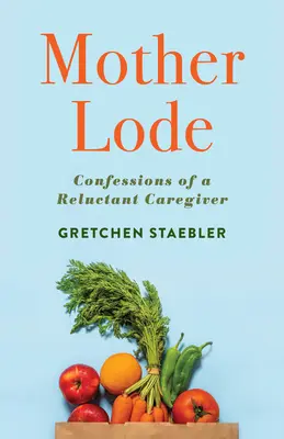 Mother Lode: Confessioni di una badante riluttante - Mother Lode: Confessions of a Reluctant Caregiver