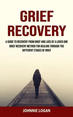 Recupero dal lutto: Guida al recupero dal lutto e dalla perdita di una persona cara (Metodo di recupero dal lutto per la guarigione attraverso le diverse fasi). - Grief Recovery: A Guide to Recovery From Grief and Loss of a Loved One (Grief Recovery Method for Healing Through the Different Stages