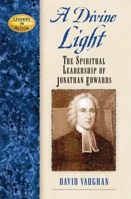 Una luce divina: La leadership spirituale di Jonathan Edwards - A Divine Light: The Spiritual Leadership of Jonathan Edwards