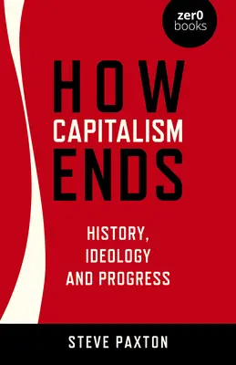 Come finisce il capitalismo: storia, ideologia e progresso - How Capitalism Ends: History, Ideology and Progress