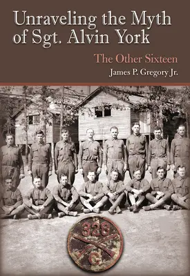 Svelare il mito del sergente Alvin York: Gli altri sedici - Unraveling the Myth of Sgt. Alvin York: The Other Sixteen