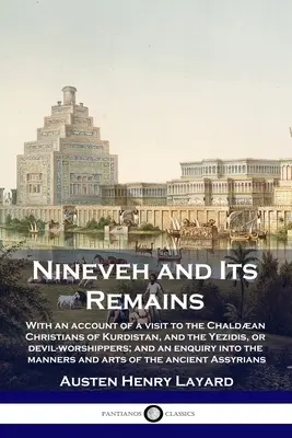 Ninive e i suoi resti: Con il resoconto di una visita ai cristiani caldei del Kurdistan e agli yezidi, o adoratori del diavolo; e un'inchiesta - Nineveh and Its Remains: With an account of a visit to the Chaldan Christians of Kurdistan, and the Yezidis, or devil-worshippers; and an enqu