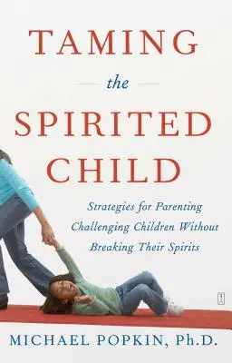 Addomesticare il bambino vivace: Strategie per gestire bambini difficili senza spezzare il loro spirito - Taming the Spirited Child: Strategies for Parenting Challenging Children Without Breaking Their Spirits