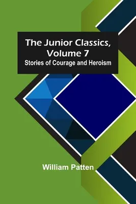 I classici per ragazzi, volume 7: Storie di coraggio ed eroismo - The Junior Classics, Volume 7: Stories of Courage and Heroism