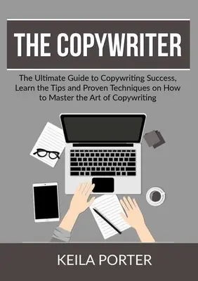 Il Copywriter: La Guida definitiva al successo del Copywriting, Impara i suggerimenti e le tecniche comprovate su come padroneggiare l'arte del Copywriting. - The Copywriter: The Ultimate Guide to Copywriting Success, Learn the Tips and Proven Techniques on How to Master the Art of Copywritin