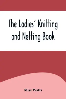 Il libro delle signore che lavorano a maglia e a rete - The Ladies' Knitting and Netting Book