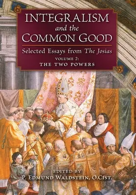 Integralismo e bene comune: Saggi scelti da The Josias (Volume 2: The Two Powers) - Integralism and the Common Good: Selected Essays from The Josias (Volume 2: The Two Powers)