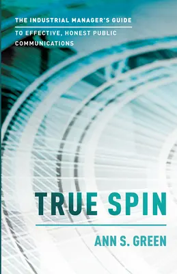 True Spin: La guida del manager industriale per una comunicazione pubblica efficace e onesta - True Spin: The Industrial Manager's Guide to Effective, Honest Public Communication