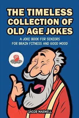 La collezione senza tempo di barzellette sulla vecchiaia: Un libro di barzellette per anziani per il fitness del cervello e il buon umore - The Timeless Collection of Old Age Jokes: A Joke Book for Seniors for Brain Fitness and Good Mood