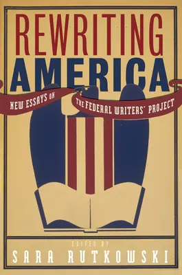 Riscrivere l'America: Nuovi saggi sul progetto federale degli scrittori - Rewriting America: New Essays on the Federal Writers' Project