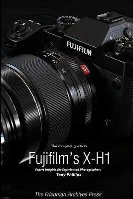 Guida completa alla X-H1 di Fujifilm (edizione in bianco e nero) - The Complete Guide to Fujifilm's X-H1 (B&W Edition)