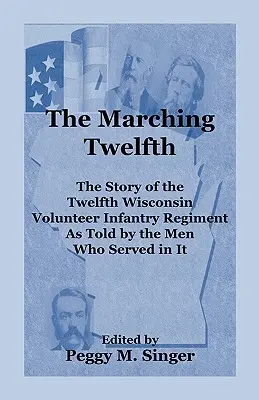 Il dodicesimo in marcia: la storia del dodicesimo reggimento di fanteria volontaria del Wisconsin raccontata dagli uomini che vi hanno prestato servizio - The Marching Twelfth: The Story of the Twelfth Wisconsin Volunteer Infantry Regiment as Told by the Men Who Served In It