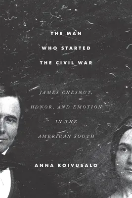 L'uomo che iniziò la guerra civile: James Chesnut, l'onore e le emozioni nel Sud americano - The Man Who Started the Civil War: James Chesnut, Honor, and Emotion in the American South