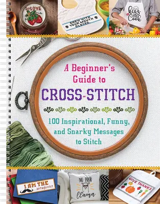 Guida per principianti al punto croce: 100 messaggi ispirati, divertenti e spiritosi da ricamare - A Beginner's Guide to Cross-Stitch: 100 Inspirational, Funny, and Snarky Messages to Stitch