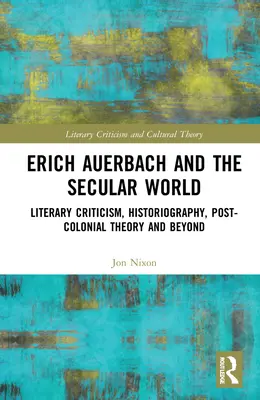 Erich Auerbach e il mondo secolare: Critica letteraria, storiografia, teoria postcoloniale e oltre - Erich Auerbach and the Secular World: Literary Criticism, Historiography, Post-Colonial Theory and Beyond